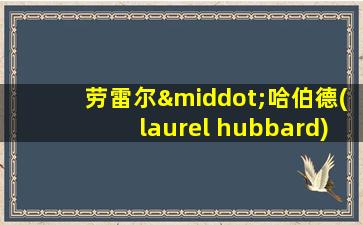 劳雷尔·哈伯德(laurel hubbard)